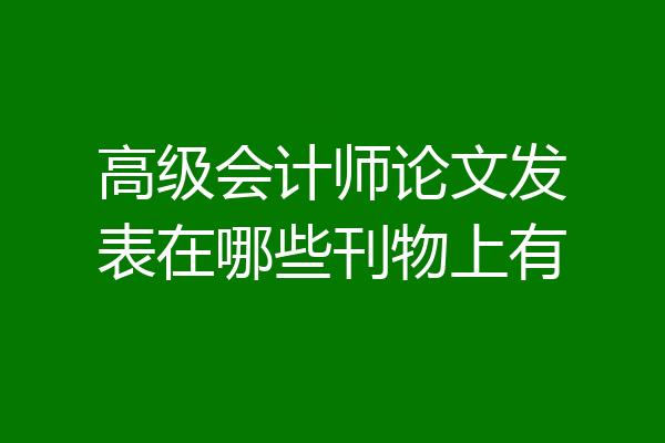 高级会计师论文发表在哪些刊物上有