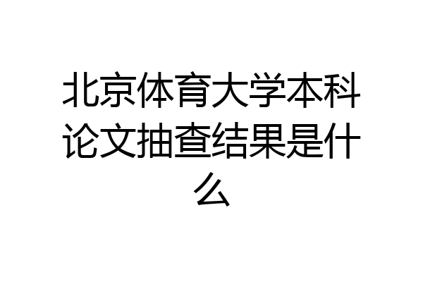 北京体育大学本科论文抽查结果是什么