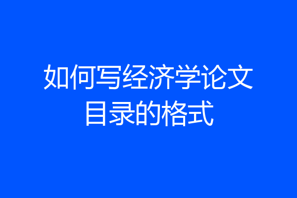 如何写经济学论文目录的格式