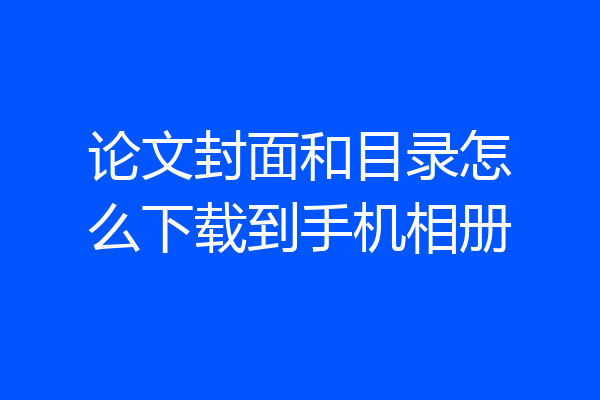 论文封面和目录怎么下载到手机相册