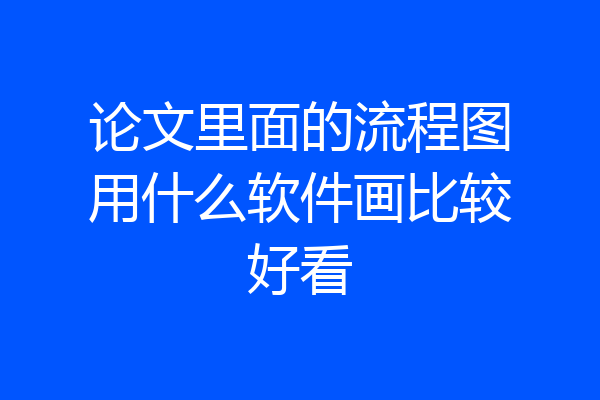论文里面的流程图用什么软件画比较好看