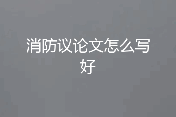 消防议论文怎么写好