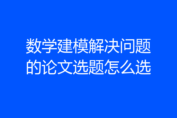 数学建模解决问题的论文选题怎么选