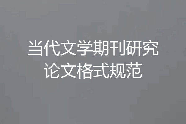 当代文学期刊研究论文格式规范