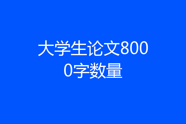 大学生论文8000字数量