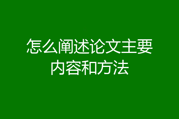 怎么阐述论文主要内容和方法