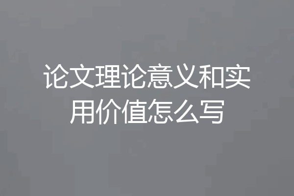 论文理论意义和实用价值怎么写