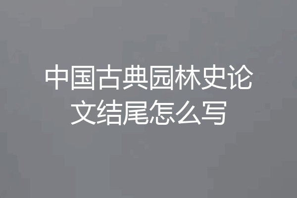 中国古典园林史论文结尾怎么写