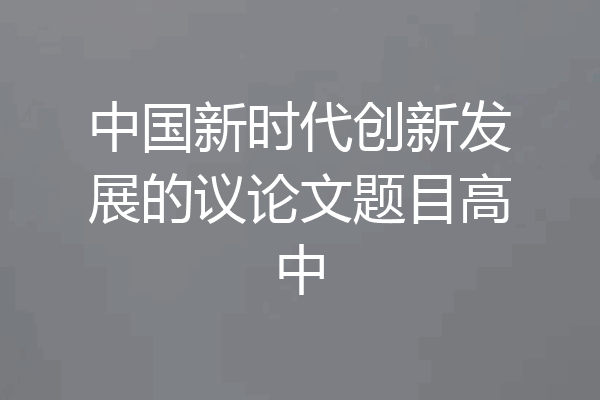 中国新时代创新发展的议论文题目高中