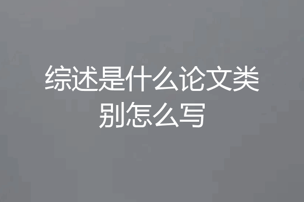 综述是什么论文类别怎么写