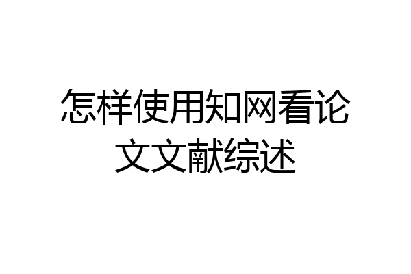 怎样使用知网看论文文献综述