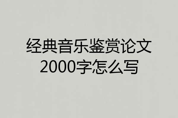 经典音乐鉴赏论文2000字怎么写