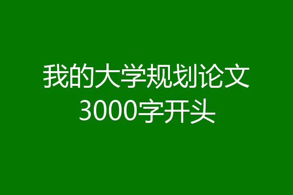 我的大学规划论文3000字开头