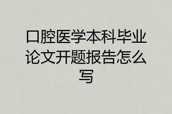 口腔医学本科毕业论文开题报告怎么写