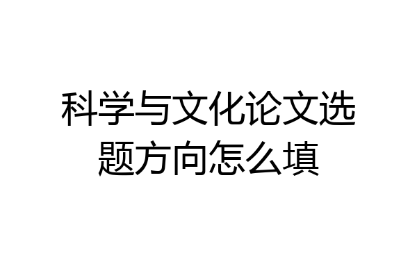 科学与文化论文选题方向怎么填