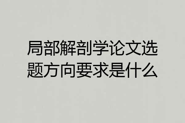 局部解剖学论文选题方向要求是什么