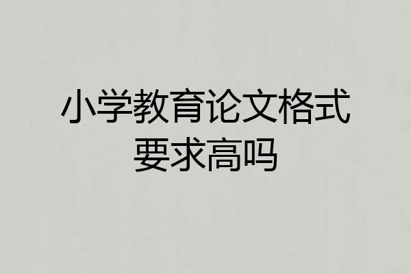 小学教育论文格式要求高吗