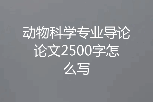 动物科学专业导论论文2500字怎么写