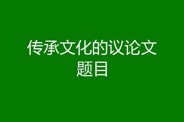 传承文化的议论文题目