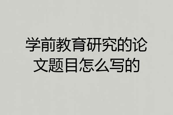 学前教育研究的论文题目怎么写的
