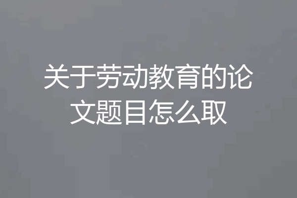 关于劳动教育的论文题目怎么取