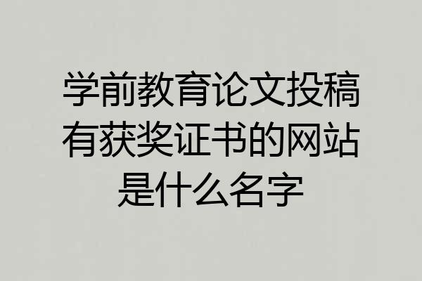 学前教育论文投稿有获奖证书的网站是什么名字
