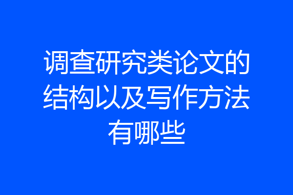 调查研究类论文的结构以及写作方法有哪些