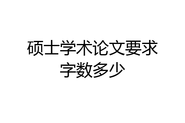 硕士学术论文要求字数多少
