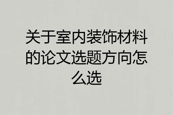 关于室内装饰材料的论文选题方向怎么选