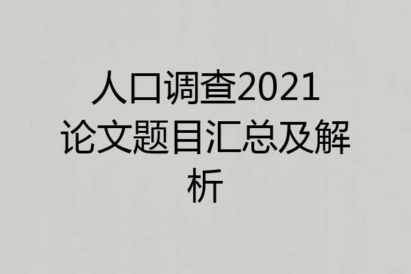 人口调查2021论文题目汇总及解析