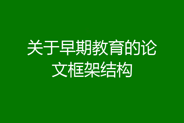 关于早期教育的论文框架结构