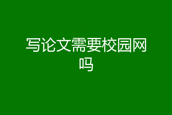 写论文需要校园网吗