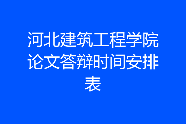 河北建筑工程学院论文答辩时间安排表