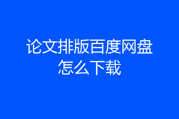 论文排版百度网盘怎么下载