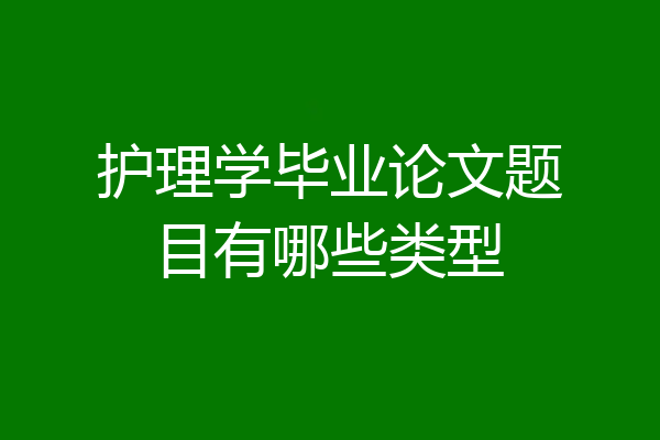 护理学毕业论文题目有哪些类型