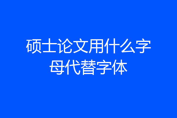 硕士论文用什么字母代替字体