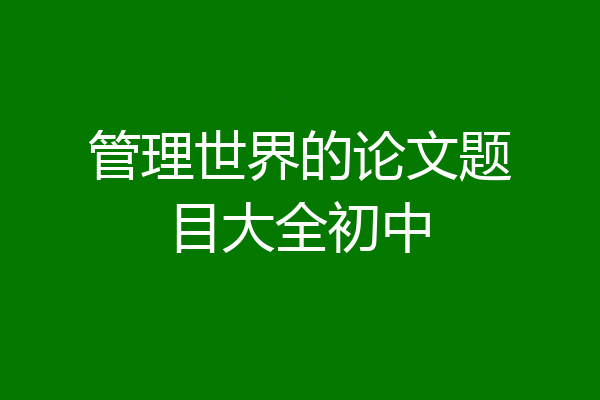 管理世界的论文题目大全初中
