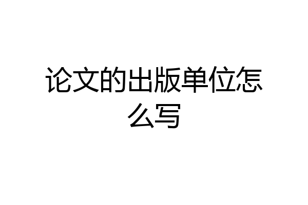 论文的出版单位怎么写