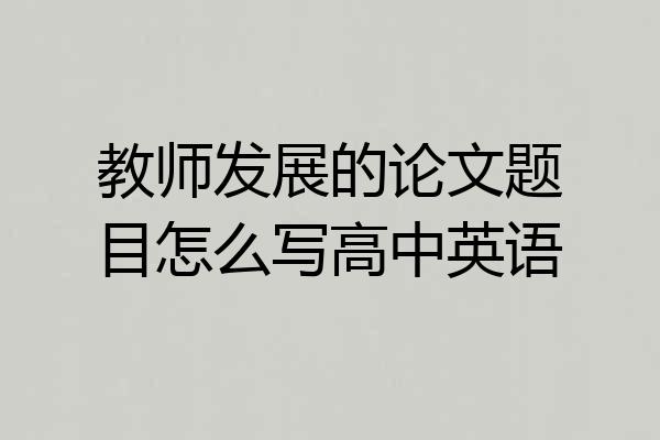 教师发展的论文题目怎么写高中英语