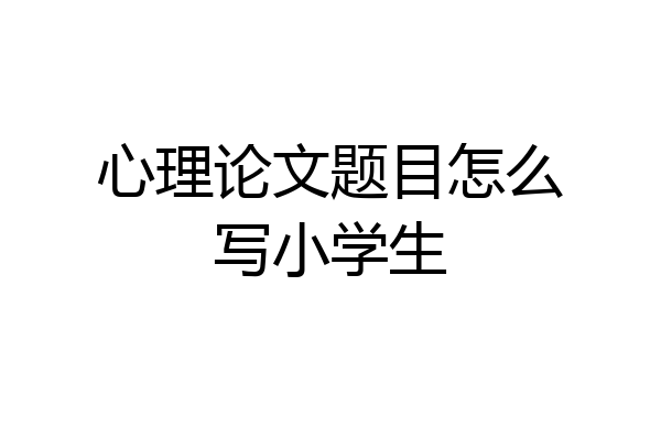 心理论文题目怎么写小学生