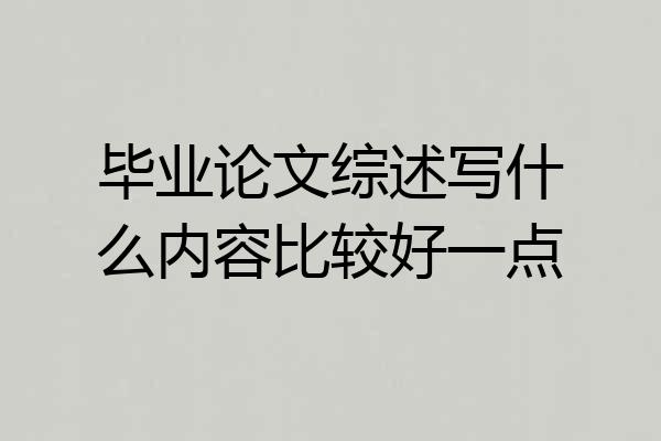 毕业论文综述写什么内容比较好一点
