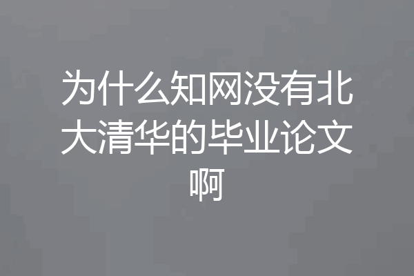 为什么知网没有北大清华的毕业论文啊