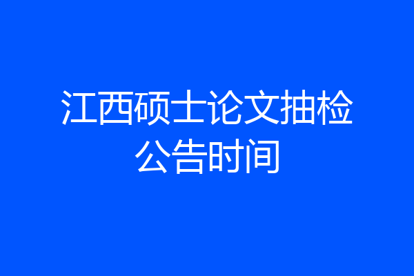 江西硕士论文抽检公告时间