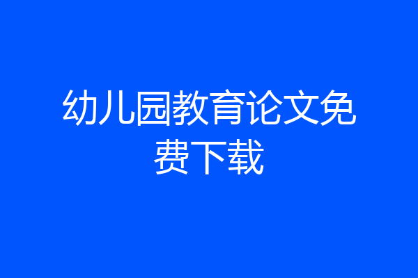 幼儿园教育论文免费下载