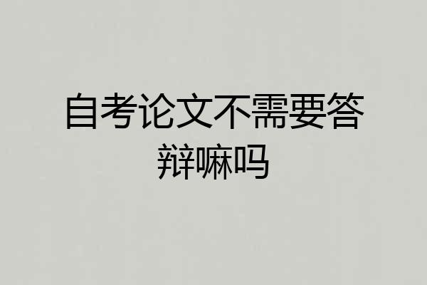 自考论文不需要答辩嘛吗