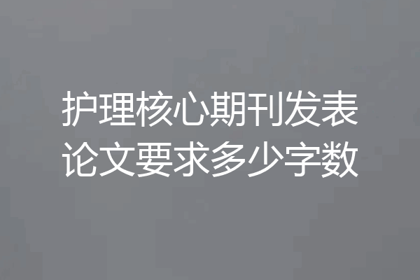 护理核心期刊发表论文要求多少字数