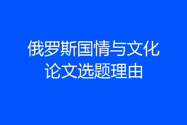俄罗斯国情与文化论文选题理由