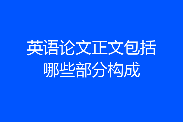 英语论文正文包括哪些部分构成