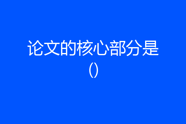 论文的核心部分是()