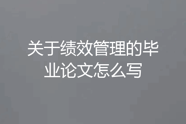 关于绩效管理的毕业论文怎么写